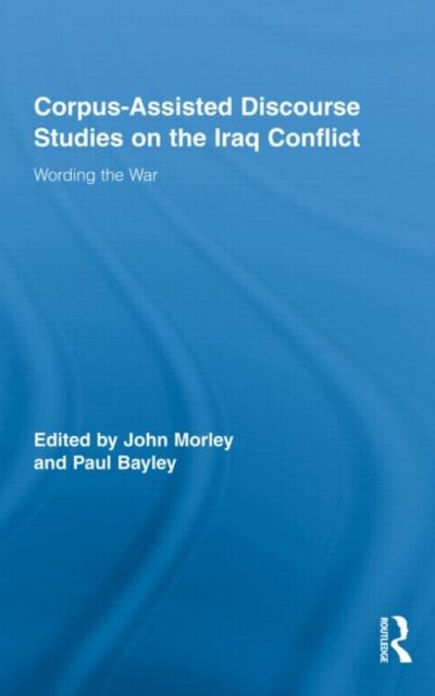Corpus-Assisted Discourse Studies on the Iraq Conflict : Wording the War