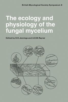 The Ecology and Physiology of the Fungal Mycelium : Symposium of the British Mycological Society Held at Bath University 11–15 April 1983