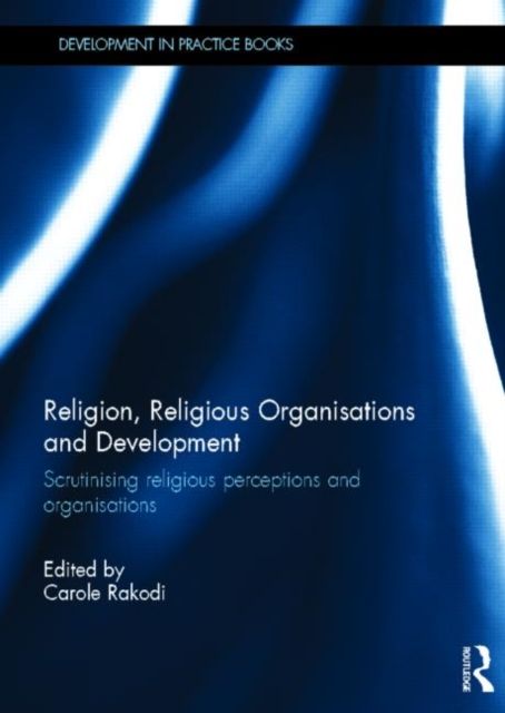 Religion, Religious Organisations and Development : Scrutinising religious perceptions and organisations