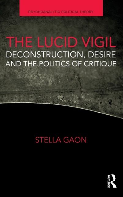 The Lucid Vigil : Deconstruction, Desire and the Politics of Critique