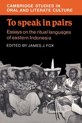 To Speak in Pairs : Essays on the Ritual Languages of eastern Indonesia