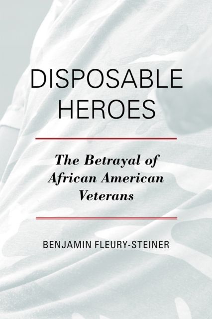 Disposable Heroes : The Betrayal of African American Veterans