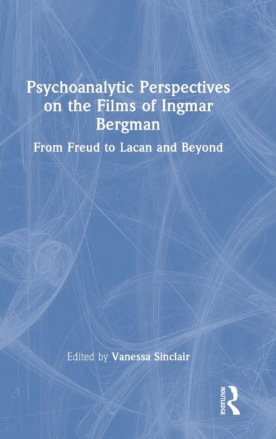 Psychoanalytic Perspectives on the Films of Ingmar Bergman : From Freud to Lacan and Beyond