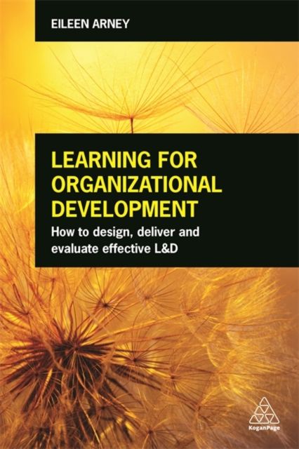Learning for Organizational Development : How to Design, Deliver and Evaluate Effective L&D