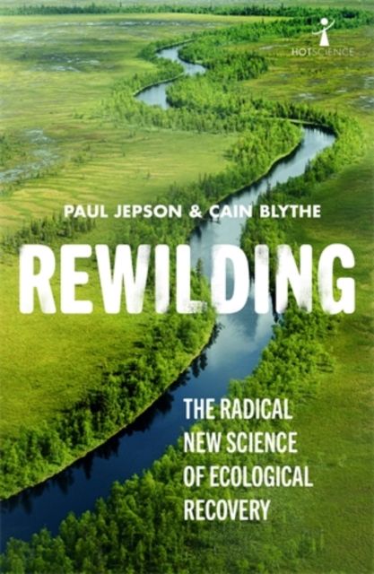 Rewilding : The Radical New Science of Ecological Recovery