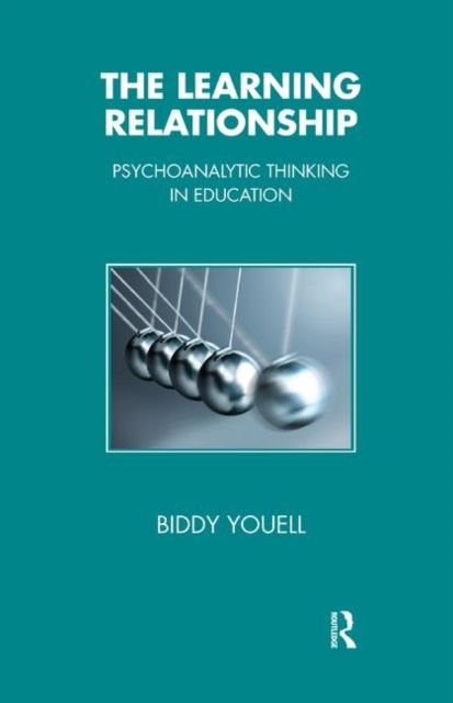 The Learning Relationship : Psychoanalytic Thinking in Education