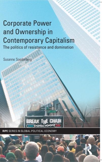 Corporate Power and Ownership in Contemporary Capitalism : The Politics of Resistance and Domination