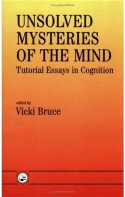 Unsolved Mysteries of The Mind : Tutorial Essays In Cognition