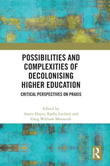 Possibilities and Complexities of Decolonising Higher Education : Critical Perspectives on Praxis