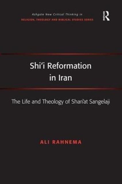 Shi'i Reformation in Iran : The Life and Theology of Shari’at Sangelaji