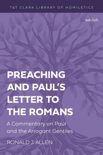 Preaching and Paul's Letter to the Romans : A Commentary on Paul and the Arrogant Gentiles
