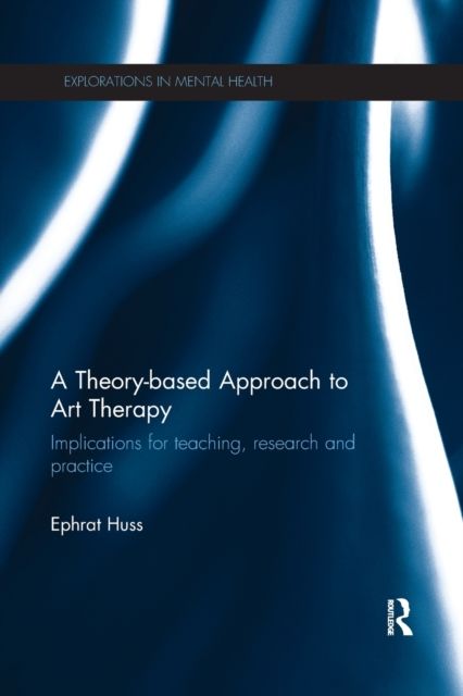 A Theory-based Approach to Art Therapy : Implications for teaching, research and practice