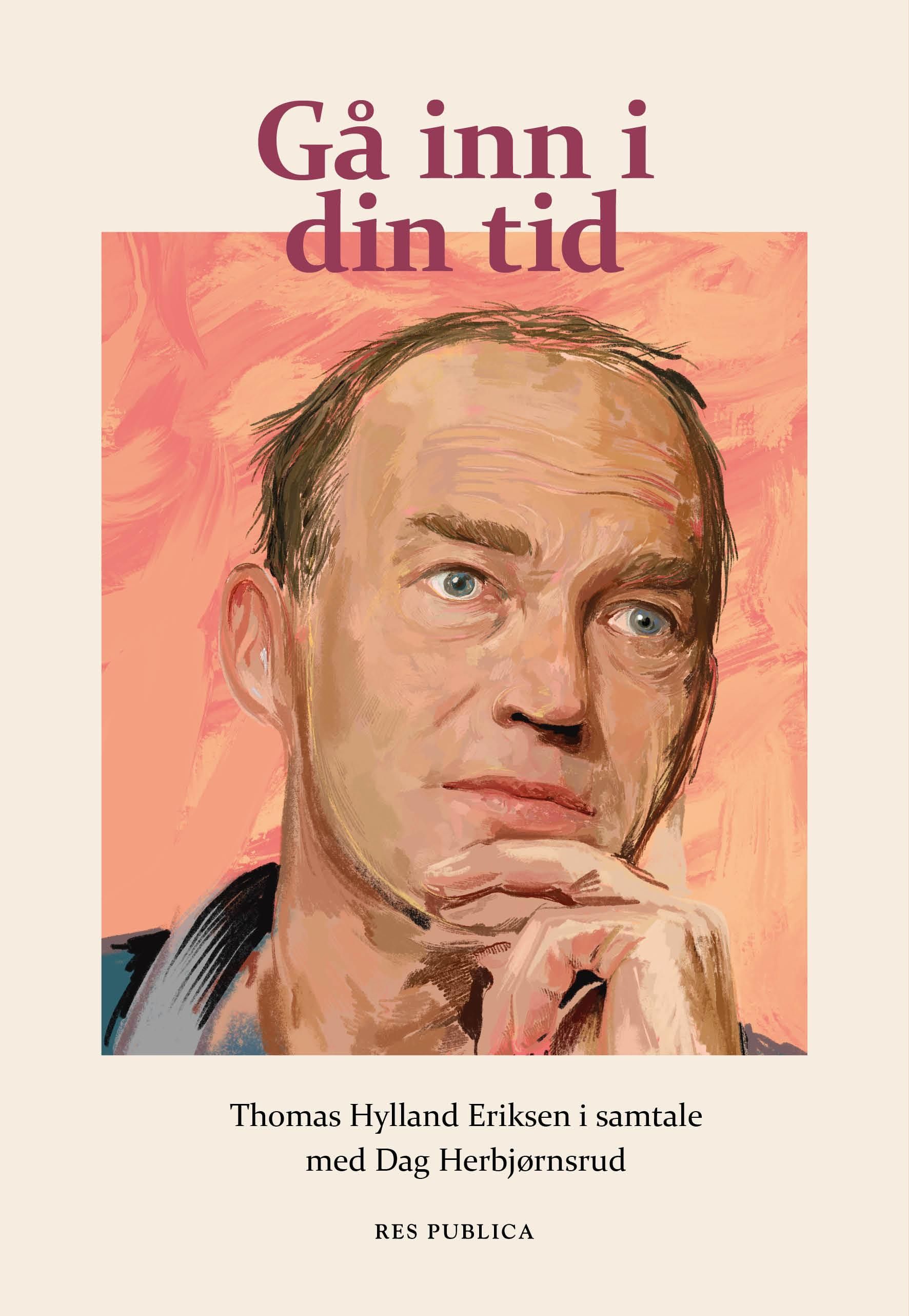 Gå inn i din tid : Thomas Hylland Eriksen i samtale med Dag Herbjørnsrud