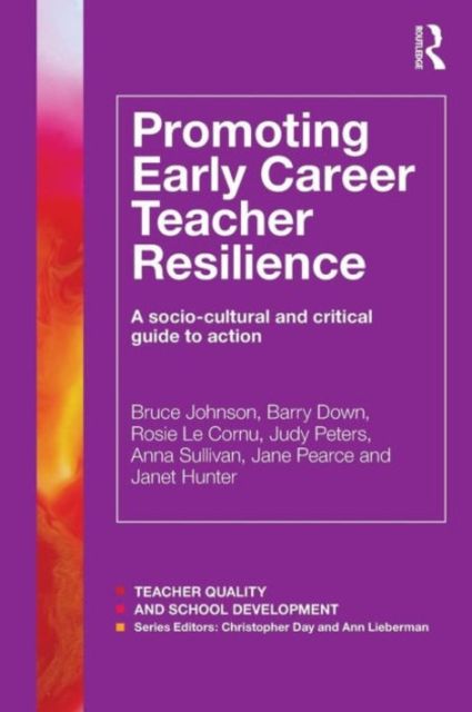 Promoting Early Career Teacher Resilience : A socio-cultural and critical guide to action