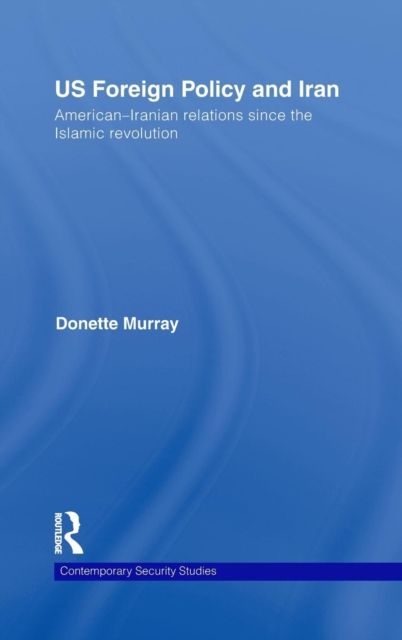 Forsidebilde av US Foreign Policy and Iran : American-Iranian Relations since the Islamic Revolution