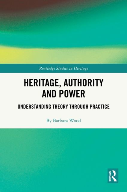Heritage, Authority and Power : Understanding Theory Through Practice
