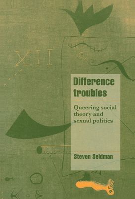 Difference Troubles : Queering Social Theory and Sexual Politics