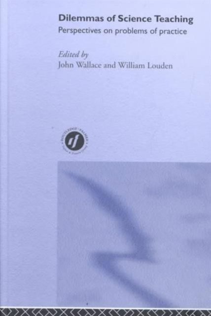 Dilemmas of Science Teaching : Perspectives on Problems of Practice