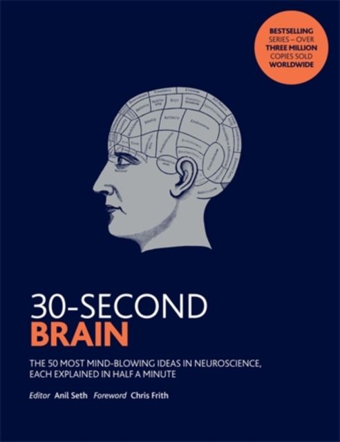 30-Second Brain : The 50 most mind-blowing ideas in neuroscience, each explained in half a minute