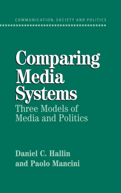Comparing Media Systems : Three Models of Media and Politics