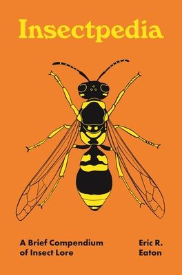 Insectpedia : A Brief Compendium of Insect Lore