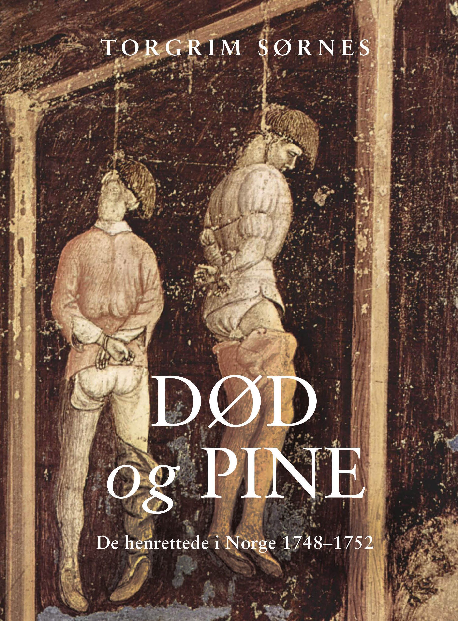 Død og pine : de henrettede i Norge 1749-1752