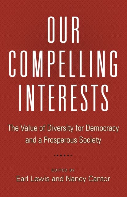 Our Compelling Interests : The Value of Diversity for Democracy and a Prosperous Society