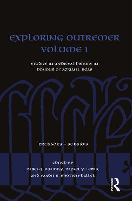 Exploring Outremer Volume I : Studies in Medieval History in Honour of Adrian J. Boas