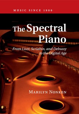 The Spectral Piano : From Liszt, Scriabin, and Debussy to the Digital Age