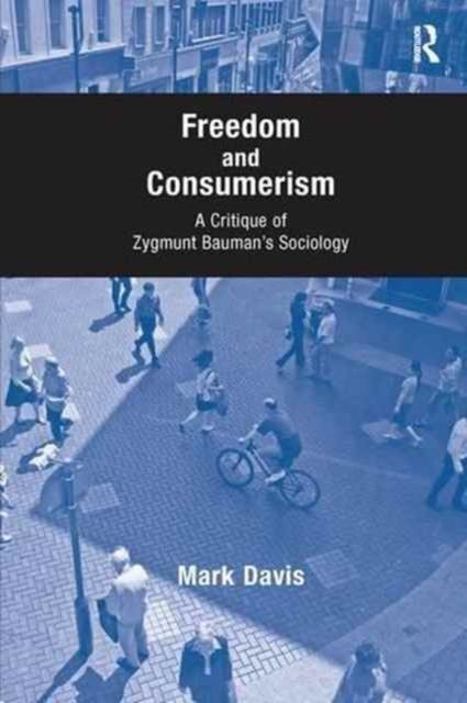 Freedom and Consumerism : A Critique of Zygmunt Bauman's Sociology