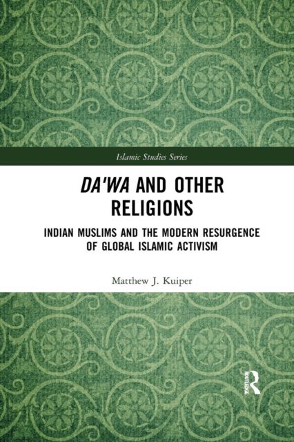 Da'wa and Other Religions : Indian Muslims and the Modern Resurgence of Global Islamic Activism