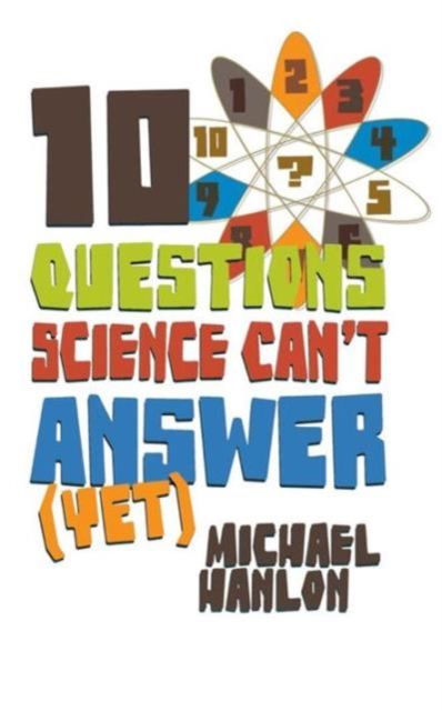 10 Questions Science Can't Answer (Yet) : A Guide to Science's Greatest Mysteries