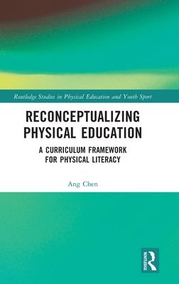 Reconceptualizing Physical Education : A Curriculum Framework for Physical Literacy