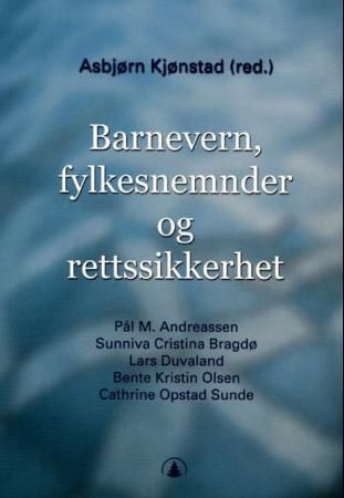 Barnevern, fylkesnemnder og rettssikkerhet : rettssikkerheten ved fylkesnemndenes behandling av tvangssaker etter barnevernloven