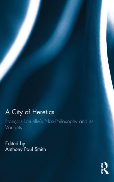 A City of Heretics : Francois Laruelle's Non-Philosophy and its variants