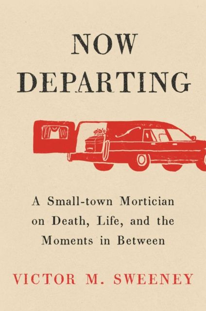 Forsidebilde av Now Departing : A Small-Town Mortician on Death, Life, and the Moments in Between
