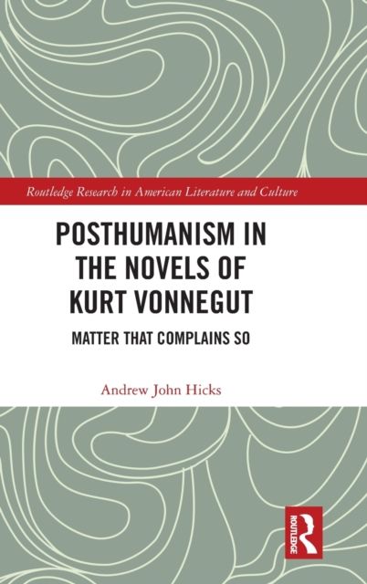 Posthumanism in the Novels of Kurt Vonnegut : Matter That Complains So