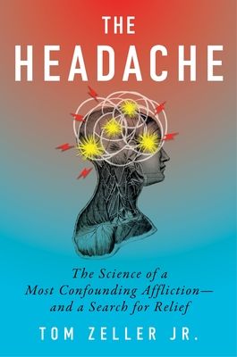 The Headache : The Science of a Most Confounding Affliction—and a Search for Relief