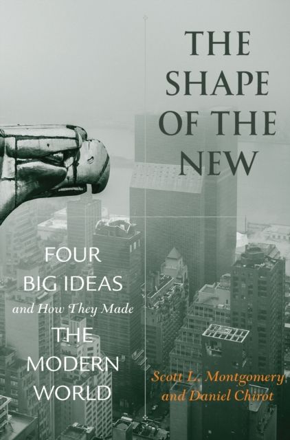 The Shape of the New : Four Big Ideas and How They Made the Modern World