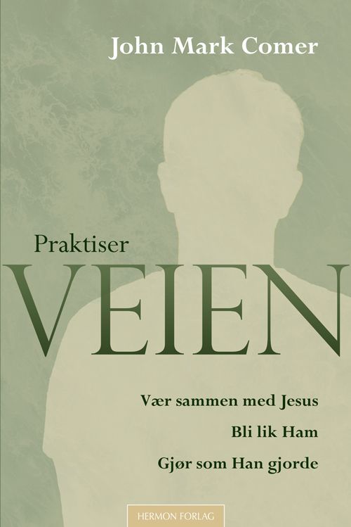 Praktiser veien : vær sammen med Jesus, bli lik ham, gjør som han