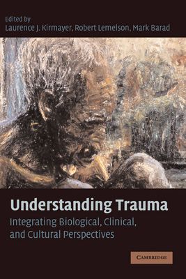 Understanding Trauma : Integrating Biological, Clinical, and Cultural Perspectives