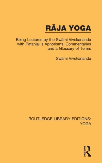 Raja Yoga : Being Lectures by the Swami Vivekananda, with Patanjali's Aphorisms, Commentaries and a Glossary of Terms