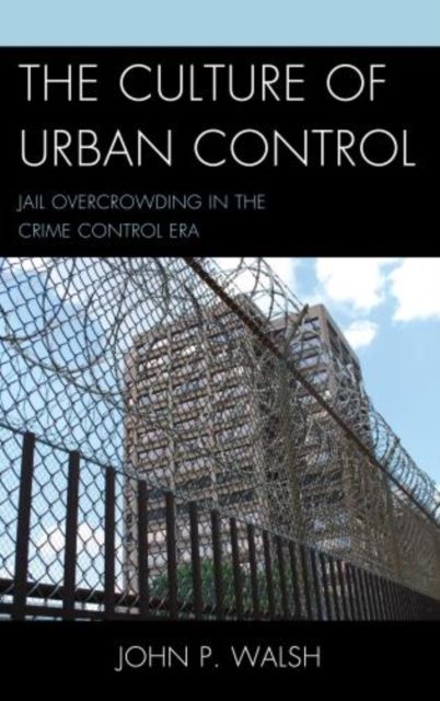 The Culture of Urban Control : Jail Overcrowding in the Crime Control Era
