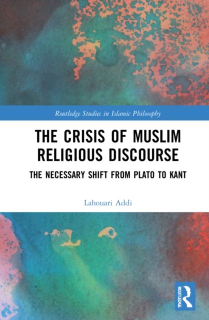 The Crisis of Muslim Religious Discourse : The Necessary Shift from Plato to Kant