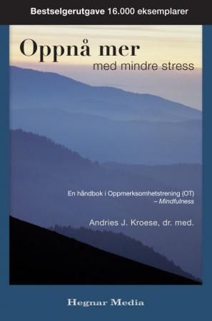 Oppnå mer med mindre stress : en håndbok i oppmerksomhetstrening (OT)