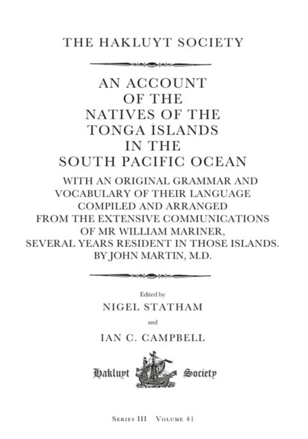 An Account of the Natives of the Tonga Islands in the South Pacific Ocean : With an Original Grammar and Vocabulary of their Language Compiled and Arranged from the Extensive Communications of Mr William Mariner, Several Years Resident in Those Islands. By John Martin, M.D.
