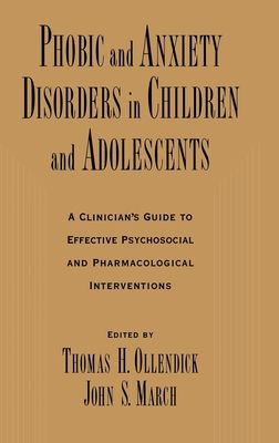 Phobic and Anxiety Disorders in Children and Adolescents : A Clinican's Guide to Effective Psychosocial and Pharmacological Interventions