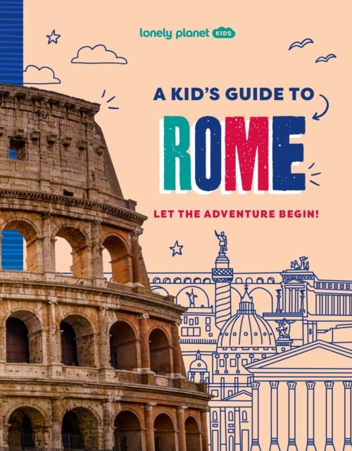 Lonely Planet Kids A Kid's Guide to Rome : Let the Adventure Begin!