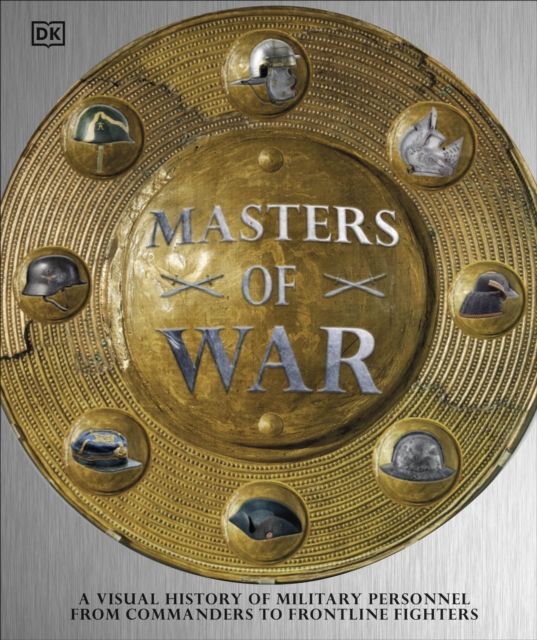 Masters of War : A Visual History of Military Personnel from Commanders to Frontline Fighters