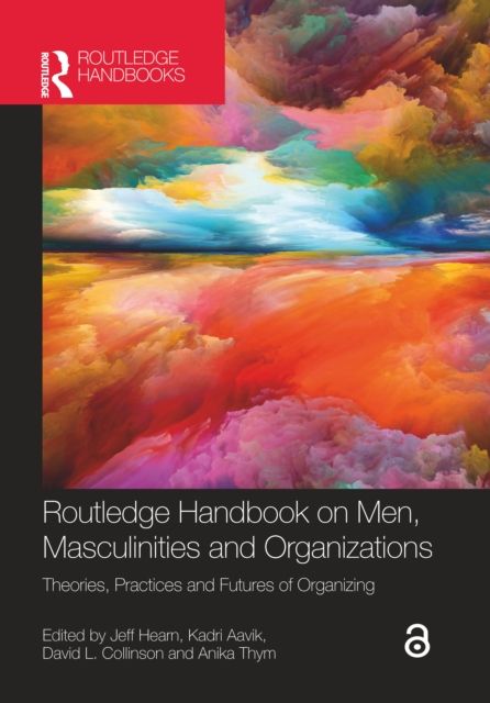 Routledge Handbook on Men, Masculinities and Organizations : Theories, Practices and Futures of Organizing